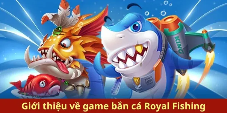 Hướng Dẫn Chơi Bắn Cá Royal Fishing 333Win Đổi Thưởng Cực Đã